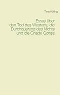 E-Book (epub) Essay über den Tod des Westens, die Durchquerung des Nichts und die Gnade Gottes von Timo Kölling
