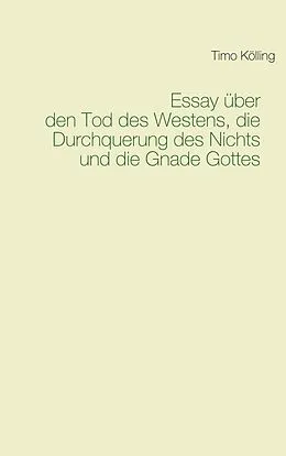 E-Book (epub) Essay über den Tod des Westens, die Durchquerung des Nichts und die Gnade Gottes von Timo Kölling