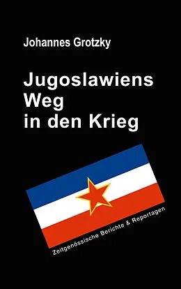 E-Book (epub) Jugoslawiens Weg in den Krieg von Johannes Grotzky