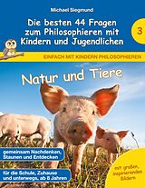 E-Book (epub) Natur und Tiere - Die besten 44 Fragen zum Philosophieren mit Kindern und Jugendlichen von Michael Siegmund