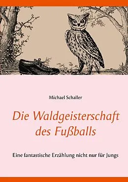 E-Book (epub) Die Waldgeisterschaft des Fußballs von Michael Schaller