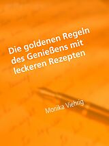 E-Book (epub) Die goldenen Regeln des Genießens mit leckeren Rezepten von Monika Viehrig