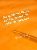 E-Book (epub) Die goldenen Regeln des Genießens mit leckeren Rezepten von Monika Viehrig