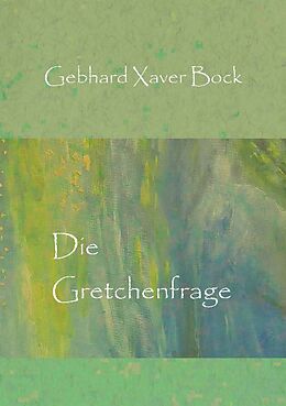 Kartonierter Einband Die Gretchenfrage von Gebhard Xaver Bock