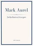 Kartonierter Einband Mark Aurel: Selbstbetrachtungen. Vollständige Neuausgabe von Mark Aurel, Marc Aurel, Marcus Aurelius