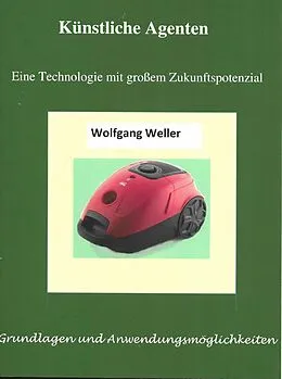 E-Book (epub) Künstliche Agenten - Eine Technologie mit großem Zukunftspotenzial von Wolfgang Weller, Prof. Dr.