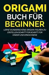 Kartonierter Einband Origami Buch für Beginner / Origami Buch für Beginner: Lerne wunderschöne Origami-Figuren zu erstellen Schritt für Schritt für Kinder und Erwachsene von Yuto Kanazawa