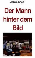 E-Book (epub) Der Mann hinter dem Bild von Achim Koch