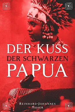 E-Book (epub) Der Kuss der Schwarzen Papua von Reinhard-Johannes Moser