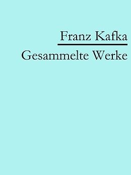 E-Book (epub) Franz Kafka: Gesammelte Werke von Franz Kafka