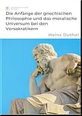 E-Book (epub) Die Anfänge der griechischen Philosophie und das moralische Universum bei den Vorsokratikern von Heinz Duthel