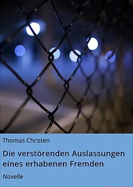 E-Book (epub) Die verstörenden Auslassungen eines erhabenen Fremden von Thomas Christen