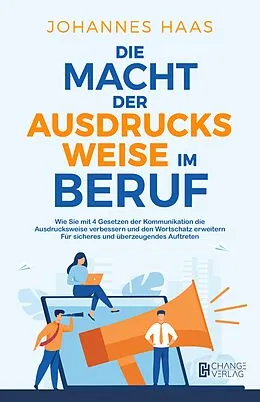 E-Book (epub) Die Macht der Ausdrucksweise im Beruf: Wie Sie mit 4 Gesetzen der Kommunikation die Ausdrucksweise verbessern von Johannes Haas