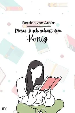 E-Book (epub) Dies Buch gehört dem König von Bettina von Arnim