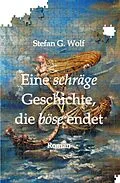 E-Book (epub) Eine schräge Geschichte, die böse endet von Stefan G. Wolf