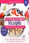 E-Book (epub) Joghurtbereiter Rezepte - Joghurt selber machen ganz einfach von Emilia Müller