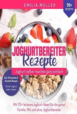 E-Book (epub) Joghurtbereiter Rezepte - Joghurt selber machen ganz einfach von Emilia Müller