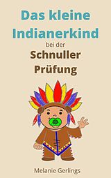 E-Book (epub) Das kleine Indianerkind bei der Schnuller Prüfung von Melanie Gerlings