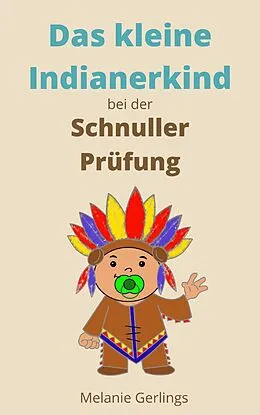 E-Book (epub) Das kleine Indianerkind bei der Schnuller Prüfung von Melanie Gerlings