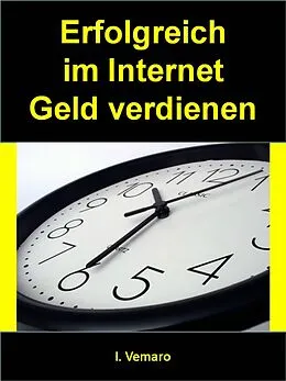 E-Book (epub) Erfolgreich im Internet Geld verdienen von I. Vemaro