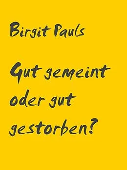 E-Book (epub) Gut gemeint oder gut gestorben? von Birgit Pauls