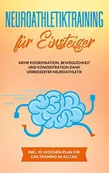 E-Book (epub) Neuroathletiktraining für Einsteiger: Mehr Koordination, Beweglichkeit und Konzentration dank verbesserter Neuroathletik - inkl. 10-Wochen-Plan für das Training im Alltag von Sebastian Borchert