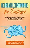 E-Book (epub) Neuroathletiktraining für Einsteiger: Mehr Koordination, Beweglichkeit und Konzentration dank verbesserter Neuroathletik - inkl. 10-Wochen-Plan für das Training im Alltag von Sebastian Borchert