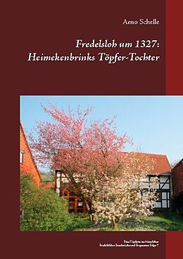 Fester Einband Fredelsloh um 1327: Heimekenbrinks Töpfer-Tochter von Arno Schelle