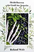 E-Book (epub) Heidelbeeren - ein Gruß ins Jenseits von Roland Walz