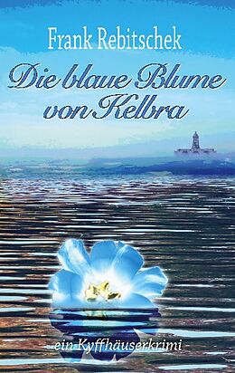 Kartonierter Einband Die Blaue Blume von Kelbra von Frank Rebitschek