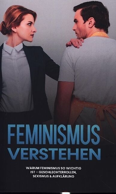 Feminismus verstehen: Warum Feminismus so wichtig ist - Geschlechterrollen, Sexismus & Aufklärung