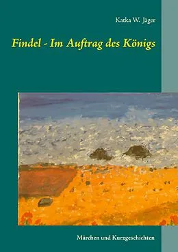 E-Book (epub) Findel - Im Auftrag des Königs von Katka W. Jäger