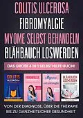 E-Book (epub) Colitis ulcerosa | Fibromyalgie | Myome selbst behandeln | Blähbauch loswerden - Das große 4 in 1 Selbsthilfe-Buch: Von der Diagnose, über die Therapie bis zu ganzheitlicher Gesundheit von Maria Baumfink
