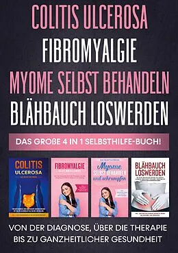E-Book (epub) Colitis ulcerosa | Fibromyalgie | Myome selbst behandeln | Blähbauch loswerden - Das große 4 in 1 Selbsthilfe-Buch: Von der Diagnose, über die Therapie bis zu ganzheitlicher Gesundheit von Maria Baumfink