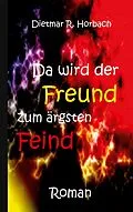 E-Book (epub) Da wird der Freund zum ärgsten Feind von Dietmar R. Horbach
