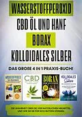 E-Book (epub) Wasserstoffperoxid | CBD Öl und Hanf | Borax | Kolloidales Silber: Das große 4 in 1 Praxis-Buch! Die Wahrheit über die 4 natürlichen Heilmittel und wie Sie sie für sich nutzen können von Tobias Langnitz