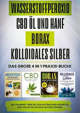 E-Book (epub) Wasserstoffperoxid | CBD Öl und Hanf | Borax | Kolloidales Silber: Das große 4 in 1 Praxis-Buch! Die Wahrheit über die 4 natürlichen Heilmittel und wie Sie sie für sich nutzen können von Tobias Langnitz