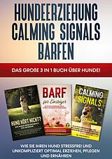 E-Book (epub) Hundeerziehung | Calming Signals | Barfen: Das große 3 in 1 Buch über Hunde! - Wie Sie Ihren Hund stressfrei und unkompliziert optimal erziehen, pflegen und ernähren von Frauke Groenewold