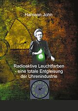 E-Book (epub) Radioaktive Leuchtfarben - eine totale Entgleisung der Uhrenindustrie von Harrison John