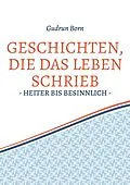 E-Book (epub) Geschichten, die das leben schrieb von Gudrun Born