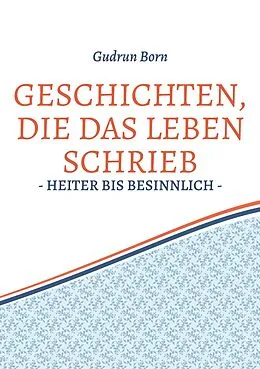 E-Book (epub) Geschichten, die das leben schrieb von Gudrun Born