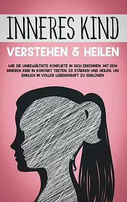 E-Book (epub) Inneres Kind verstehen & heilen: Wie Sie unbewältigte Konflikte in sich erkennen, mit dem inneren Kind in Kontakt treten, es stärken und heilen, um endlich in voller Lebenskraft zu erblühen von Julia Wiederspohn