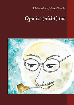 E-Book (epub) Opa ist (nicht) tot von Ulrike Wendt, Nicola Wendt