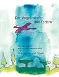 E-Book (epub) Der Vogel mit den drei Federn von Martha Ohnemus-Wolf, Irene Tietgen