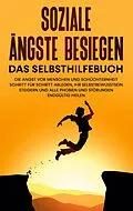 E-Book (epub) Soziale Ängste besiegen - Das Selbsthilfebuch: Die Angst vor Menschen und Schüchternheit Schritt für Schritt ablegen, Ihr Selbstbewusstsein steigern und alle Phobien und Störungen endgültig heilen von Franziska Schubert