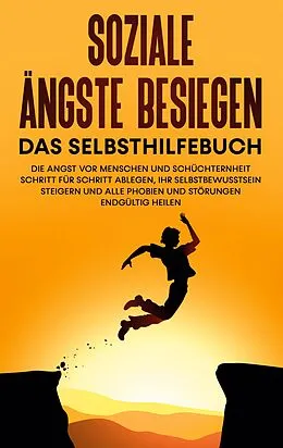 E-Book (epub) Soziale Ängste besiegen - Das Selbsthilfebuch: Die Angst vor Menschen und Schüchternheit Schritt für Schritt ablegen, Ihr Selbstbewusstsein steigern und alle Phobien und Störungen endgültig heilen von Franziska Schubert