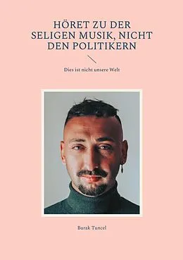 E-Book (epub) Höret zu der seligen Musik, nicht den Politikern von Burak Tuncel