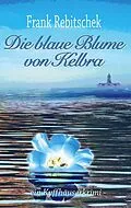 E-Book (epub) Die Blaue Blume von Kelbra von Frank Rebitschek