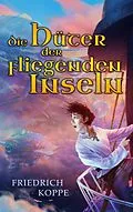 E-Book (epub) Die Hüter der fliegenden Inseln von Friedrich Koppe
