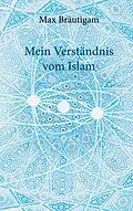 E-Book (epub) Mein Verständnis vom Islam von Max Bräutigam